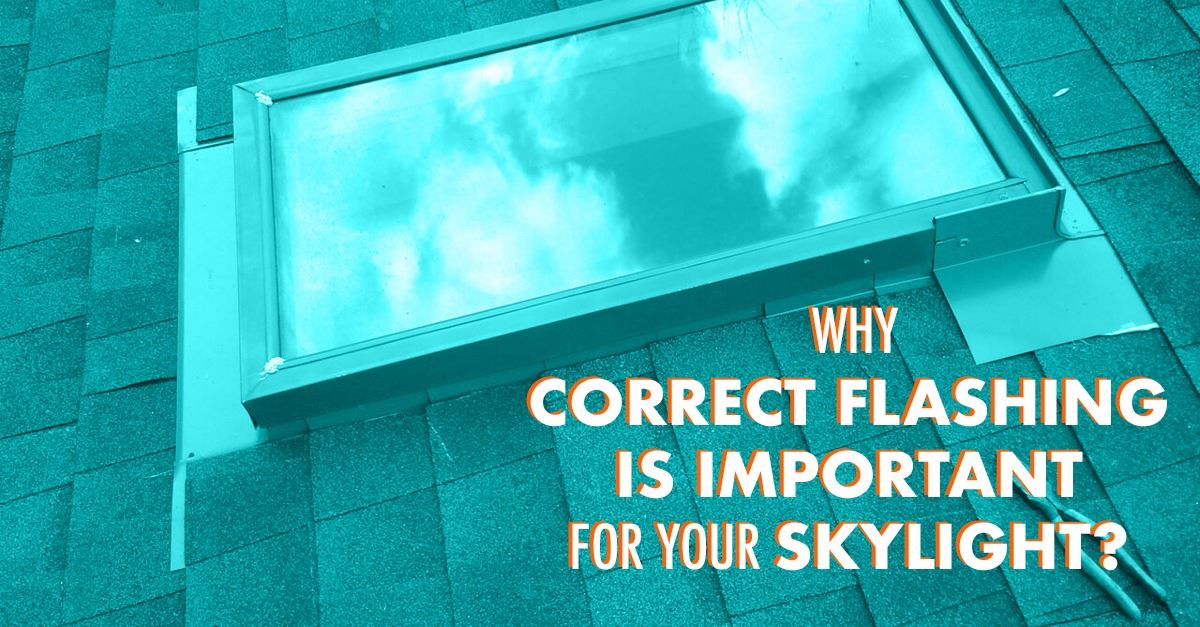 Why Correct Flashing Is Important For Your Skylight